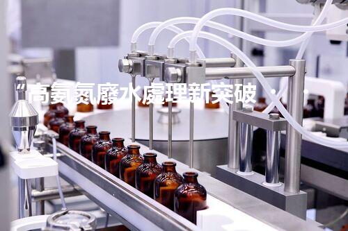 “高氨氮廢水處理新突破，綠色環(huán)保技術(shù)助力高效凈化”